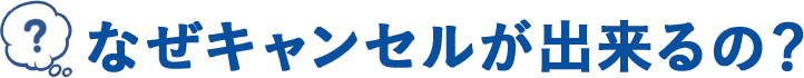 なぜキャンセルが出来るの？