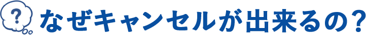なぜキャンセルが出来るの?