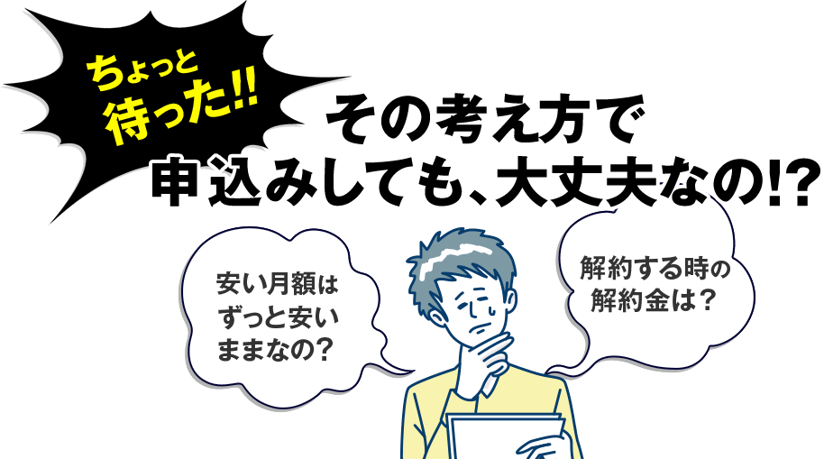 ちょっと待った！その考え方で申込みしても、大丈夫なの!?