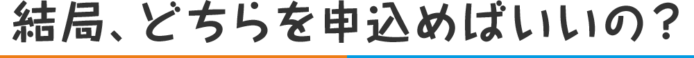 結局、どちらを申し込めばいいの?
