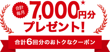 合計毎月7,000円分プレゼント！