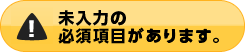 未入力の必須項目があります。