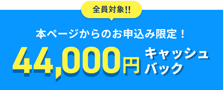 本ページからのお申込み限定！44,000円キャッシュバック